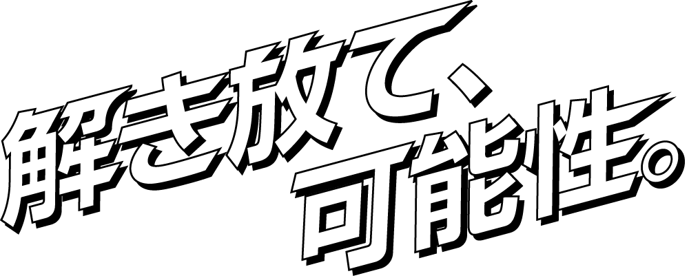 解き放て、可能性。